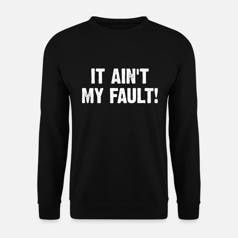 It Ain't My Fault - Unisex Pullover - Schwarz