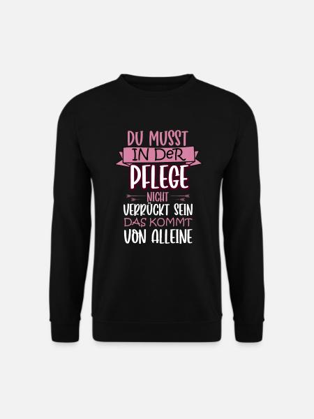 Verrücktheit kommt von allein Lustige Pflegerin - Unisex Pullover - Schwarz