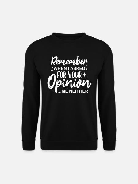 Sarcastic Remember When I Asked For Your Opinion - Unisex Sweatshirt - black