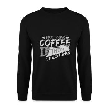 Woodworker Gifts First Drink Coffee then Build - Unisex Sweatshirt - black - Front - Alina (178cm) & Michal (187cm)