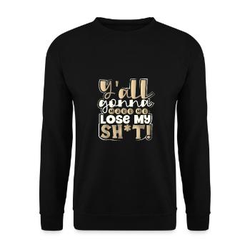 Sarkastisch Y'all Gonna Make Me Lose My Sh t Funny - Unisex Pullover - Schwarz - Vorne - Alina (178cm) & Michal (187cm)