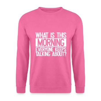 Sarkastisch Was ist heute Morgen, wo alle reden - Unisex Pullover - Pink - Vorne