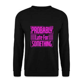 Sarcastic Gift Probably Late For Something - Unisex Sweatshirt - black - Front - Alina (178cm) & Michal (187cm)