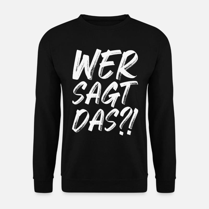 Wer sagt das - Unisex Pullover - Schwarz
