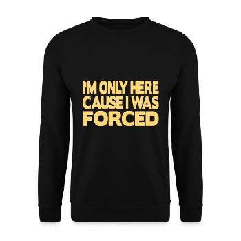 Je ne suis ici que parce que j’ai été forcé - Sweat-shirt Unisexe - noir - Devant - Alina (178cm) & Michal (187cm)