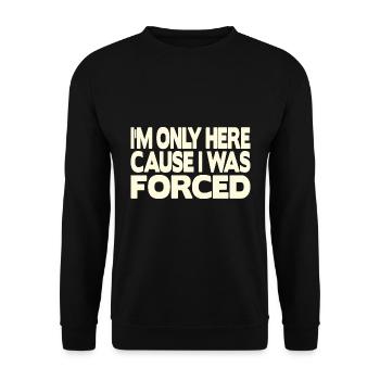 Je ne suis ici que parce que j’ai été forcé - Sweat-shirt Unisexe - noir - Devant - Alina (178cm) & Michal (187cm)