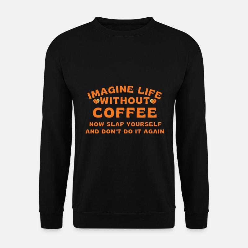 Imagine life without coffee - Unisex Sweatshirt - black