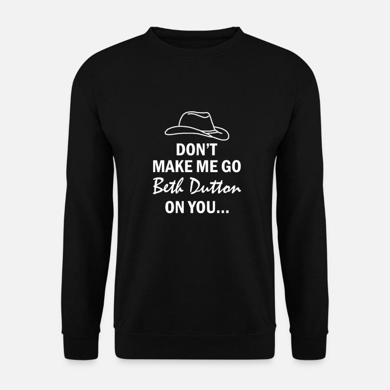 Don't make me walk up to Beth Dutton - Unisex Sweatshirt - black