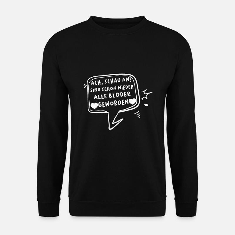 Ach sind schon wieder alle blöder geworden - Unisex Pullover - Schwarz