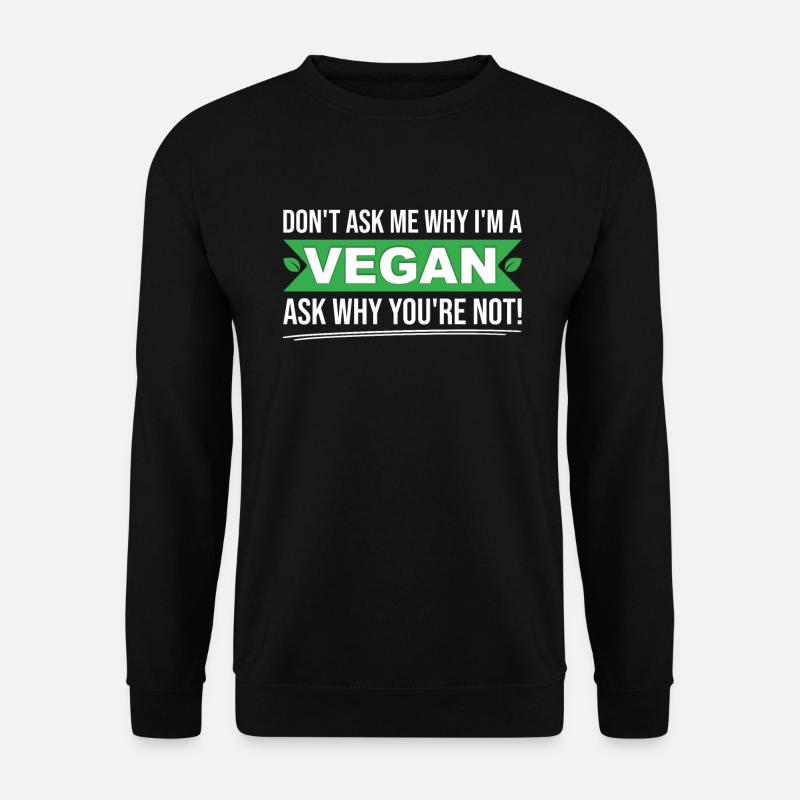 Dont ask me why Im vegan ask yourself why not - Unisex Pullover - Schwarz
