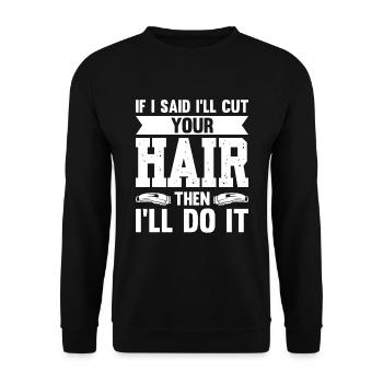 If I Said I'll Cut Your Hair Then I'll Do It - Unisex Pullover - Schwarz - Vorne - Alina (178cm) & Michal (187cm)