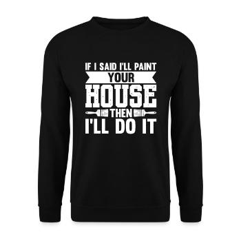 If I Said I'll Paint Your House Then I'll Do It - Unisex Sweatshirt - black - Front - Alina (178cm) & Michal (187cm)
