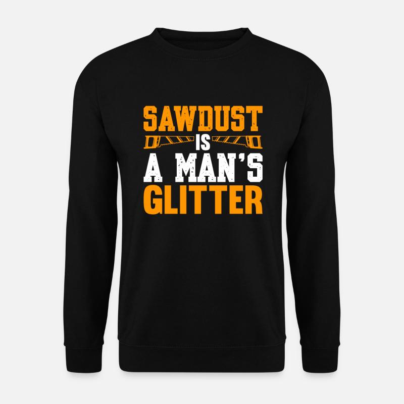 Sawdust Is A Man's Glitter - Unisex Pullover - Schwarz