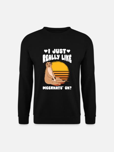 I Just Really Like Meerkats Ok - Unisex Pullover - Schwarz