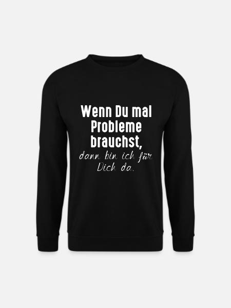 Wenn Du mal Probleme brauchst / Lustiger Spruch - Unisex Pullover - Schwarz