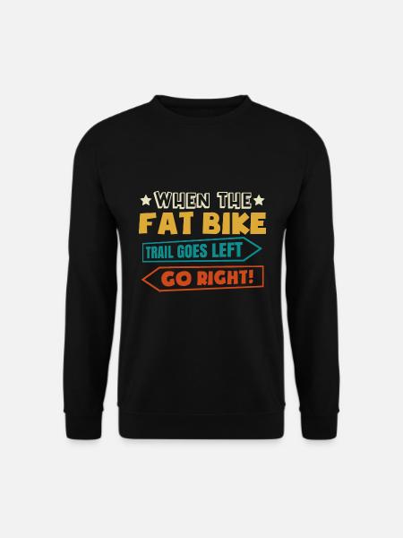 MTB When The Fat Bike Trail Goes Left Go Right Fat - Unisex Sweatshirt - black