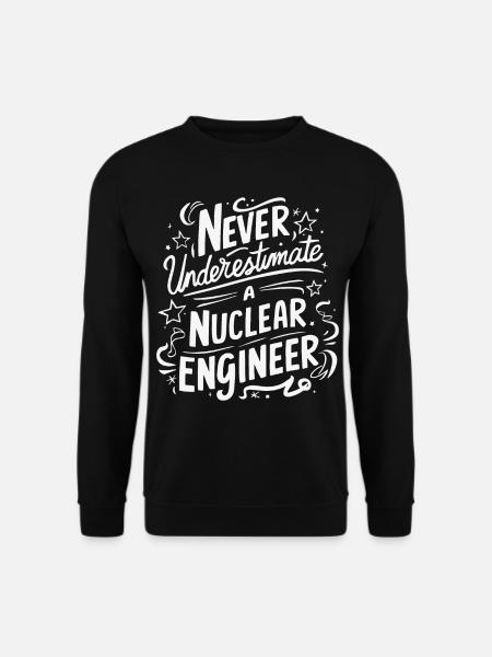 Never underestimate a nuclear engineer - Unisex Sweatshirt - black