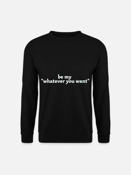 be my whatever you want - Unisex Sweatshirt - black