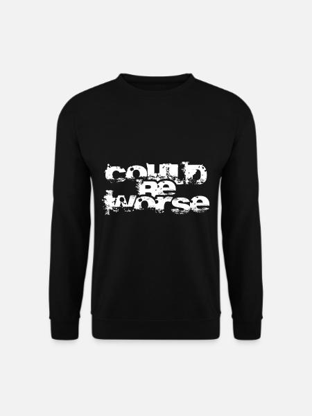 Could be worse. - Unisex Sweatshirt - black