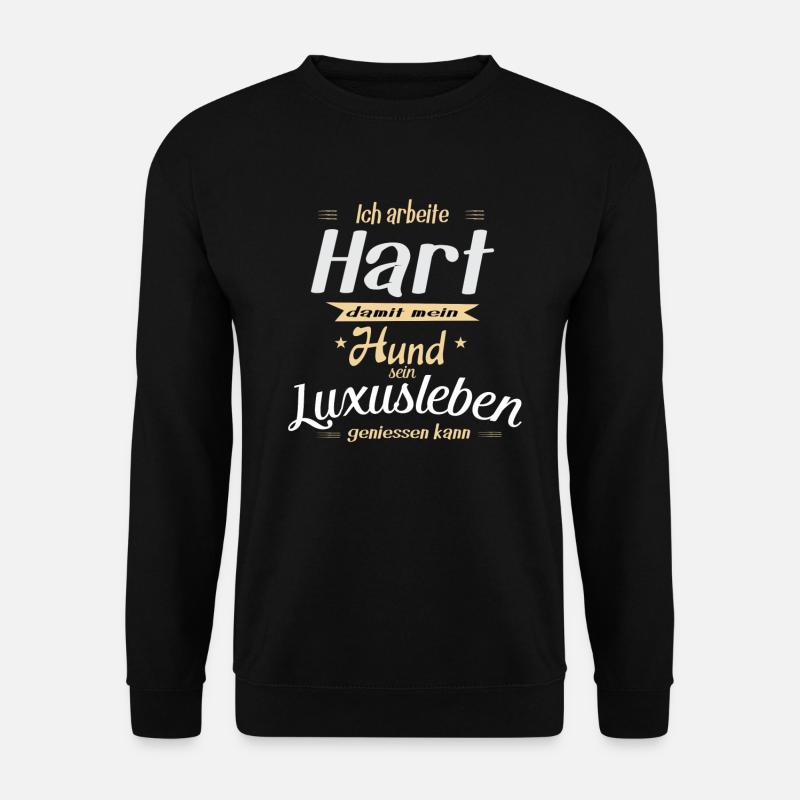 Ich arbeite Hart damit mein Hund sein Luxusleben - Unisex Pullover - Schwarz