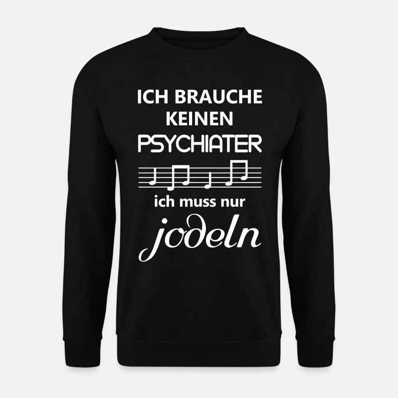 Jodeln Jodler ich brauche keinen Psychiater Spruch - Unisex Pullover - Schwarz