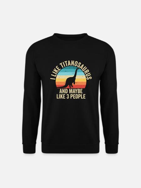 Ich mag The Titanosaurs Gift Humor Dinosaur - Unisex Pullover - Schwarz