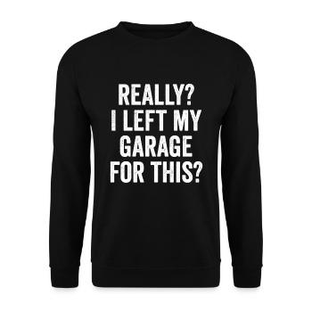 Really I Left My Garage For This Funny Sarcasm - Unisex Sweatshirt - black - Front - Alina (178cm) & Michal (187cm)