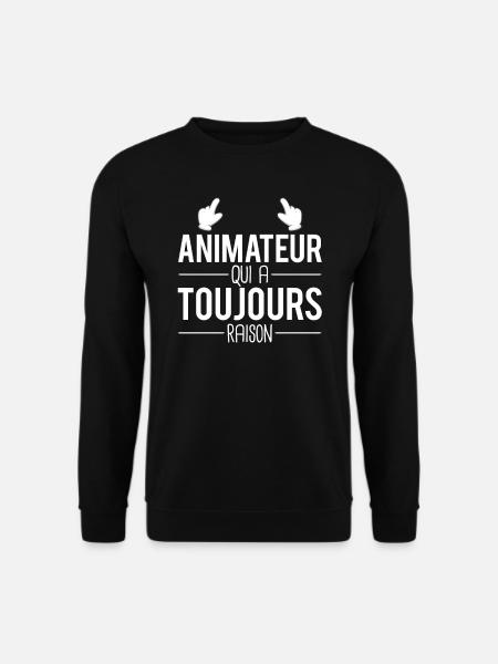 Animateur qui a toujours raison cadeau animateur - Sweat-shirt Unisexe - noir