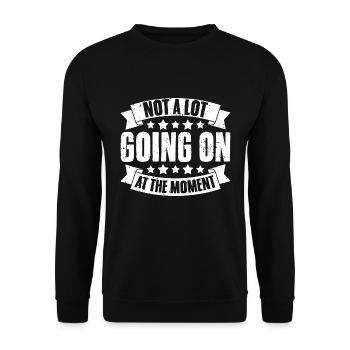Not A Lot Going On At The Moment Funny Humor For - Unisex Sweatshirt - black - Front - Alina (178cm) & Michal (187cm)