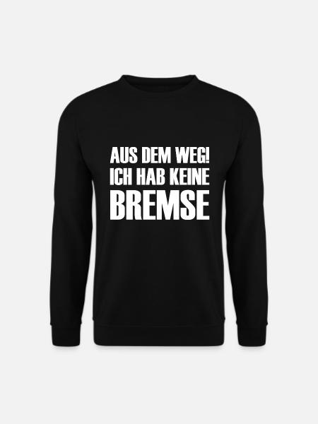 Aus Dem Weg Ich Habe Keine Bremse - Unisex Pullover - Schwarz