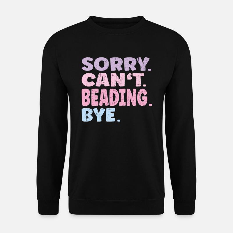 Sorry Can't Beading Bye Funny Beading - Unisex Sweatshirt - black