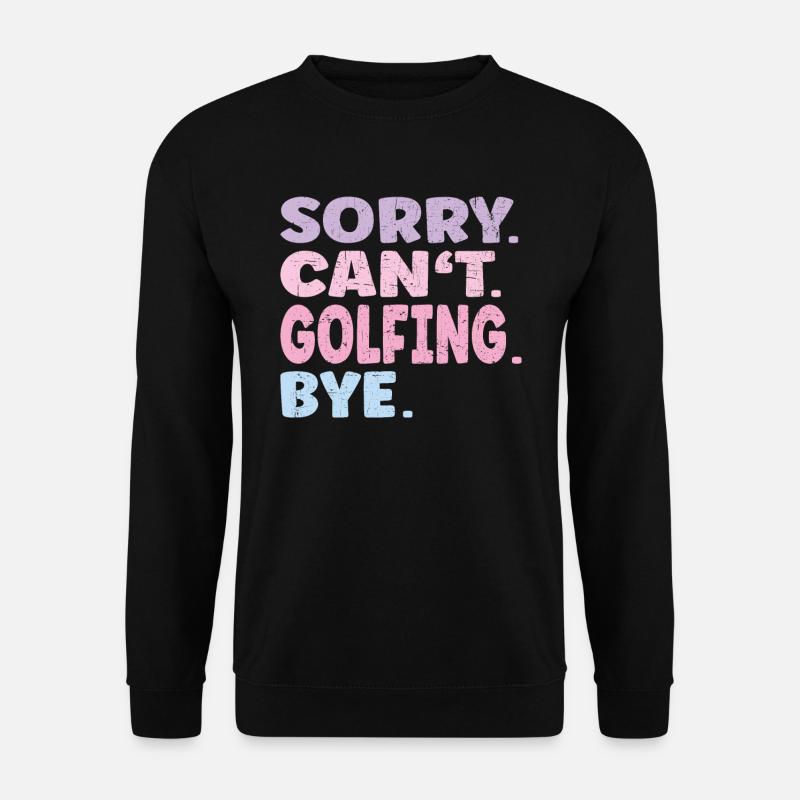 Sorry Can't Golfing Bye Funny Golfing - Unisex Sweatshirt - black
