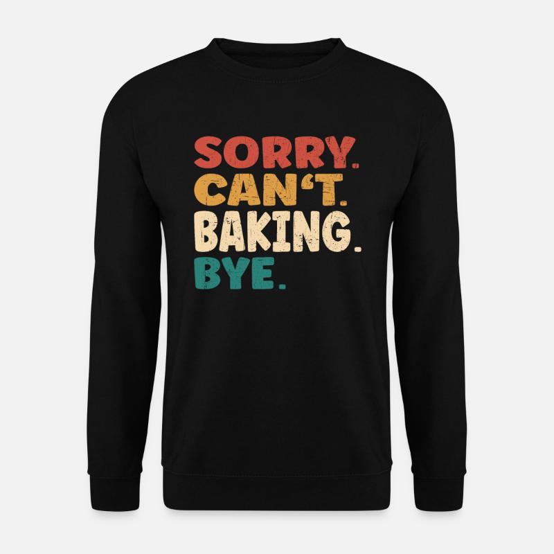 Sorry Can't Baking Bye Men Women Funny Baking - Unisex Sweatshirt - black