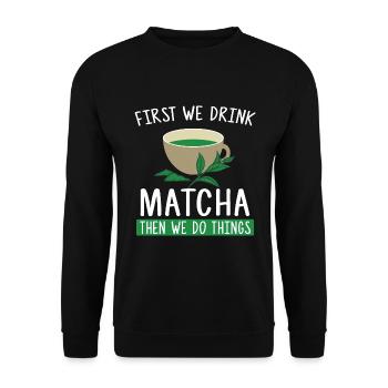 First We Drink Matcha Then We Do Things - Tea Fan - Unisex Sweatshirt - black - Front - Alina (178cm) & Michal (187cm)