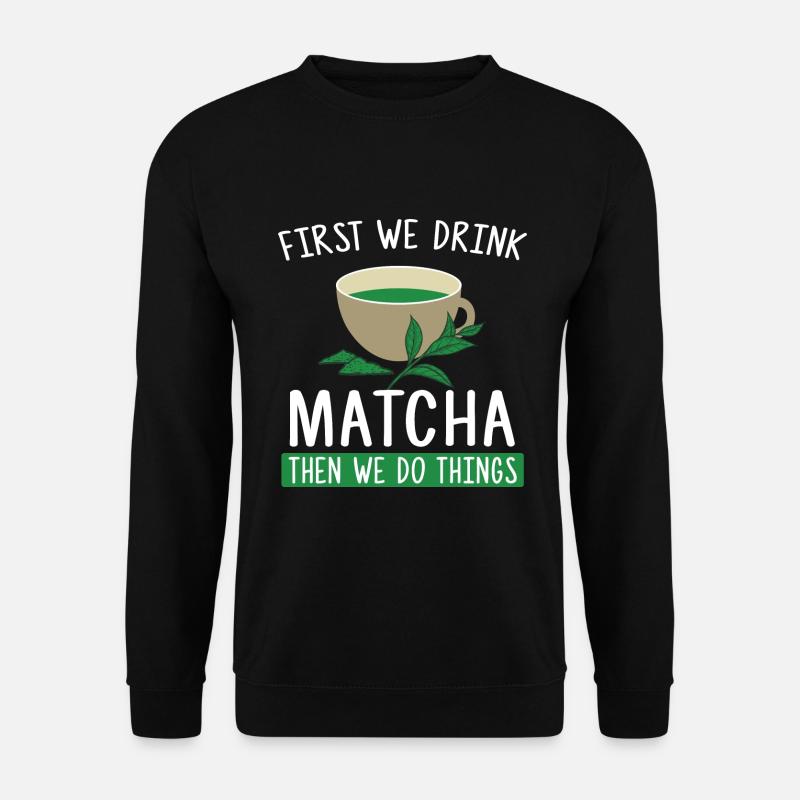 First We Drink Matcha Then We Do Things - Tee Fan - Unisex Pullover - Schwarz