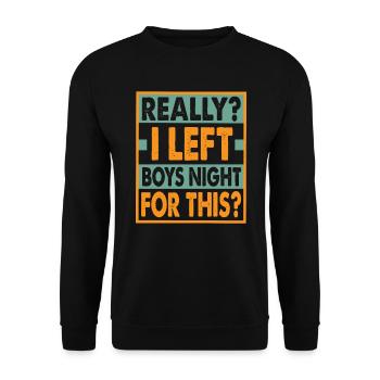 Really? I Left Boys Night For This? - Funny - Unisex Pullover - Schwarz - Vorne - Alina (178cm) & Michal (187cm)