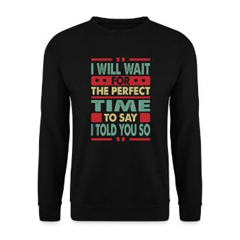 I Will Wait For The Perfect Time To Say I Told You - Unisex Sweatshirt - black - Front - Alina (178cm) & Michal (187cm)