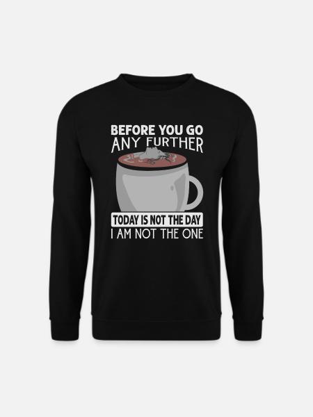 Before You Go Any Further Today Is Not The Day - C - Unisex Pullover - Schwarz