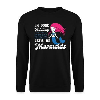 Im Done Adulting Lets Be Mermaids - Unisex Pullover - Schwarz - Vorne - Alina (178cm) & Michal (187cm)
