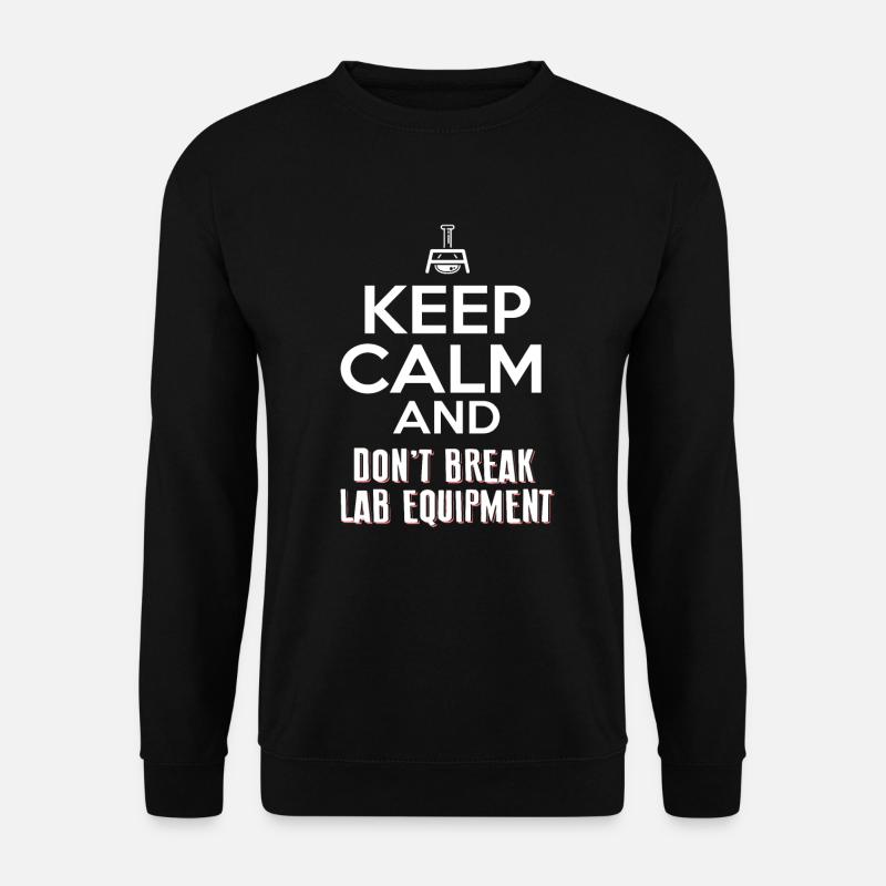 KEEP CALM AND DONT BREAK LAB EQUIPMENT - Unisex Sweatshirt - black