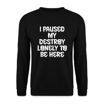 I Paused My Destroy Lonely To Be Here - Unisex Sweatshirt - black - Front - Alina (178cm) & Michal (187cm)