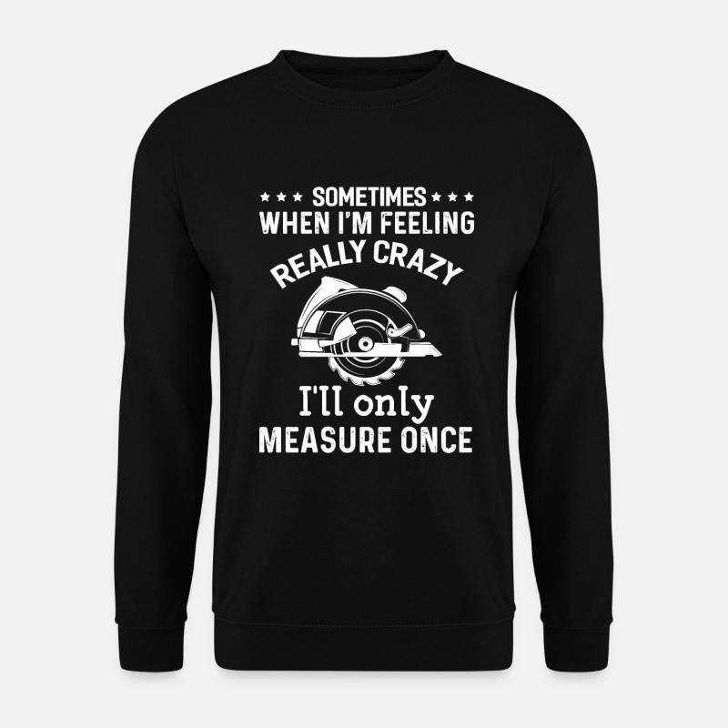 Carpenter Measure Once Woodworker - Unisex Sweatshirt - black