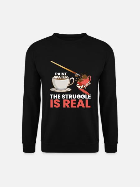 The Struggle Is Real Art Artist Art - Unisex Sweatshirt - black