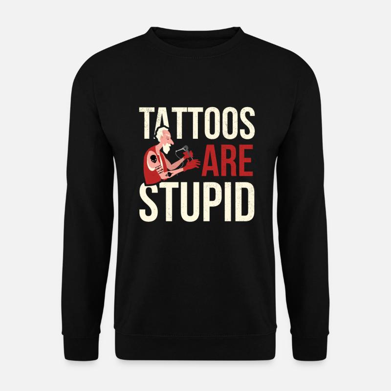 Tattoos Are Stupid Tattoo - Unisex Sweatshirt - black