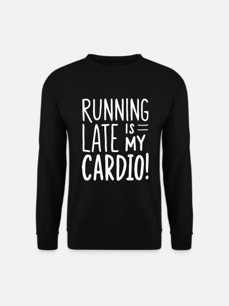 Running Late Is My Cardio Spruch Zitat - Unisex Pullover - Schwarz