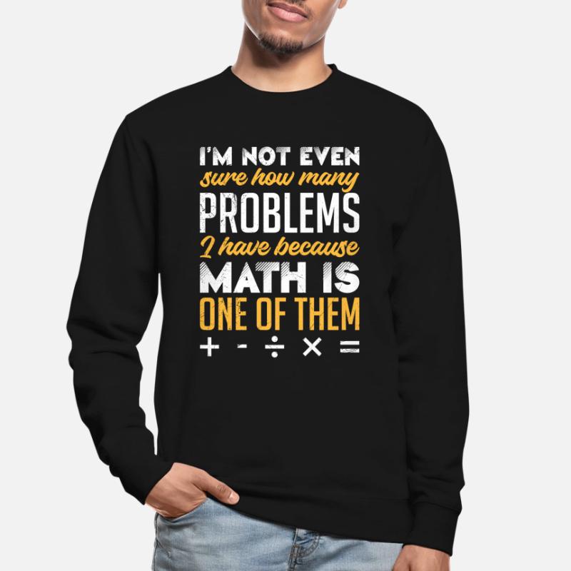 Math is my problem Math Student Unisex Sweatshirt