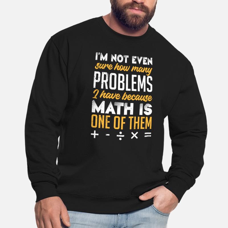 Math is my problem Math Student Unisex Sweatshirt