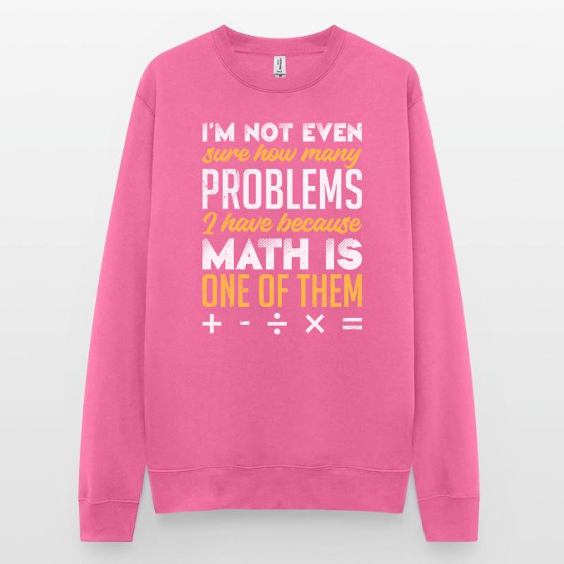 Math is my problem Math Student Unisex Sweatshirt