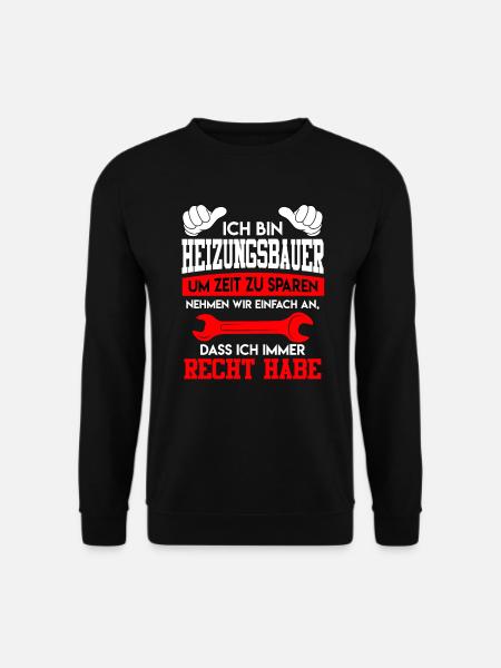 Ich bin Heizungsbauer und habe immer Recht - Unisex Pullover - Schwarz