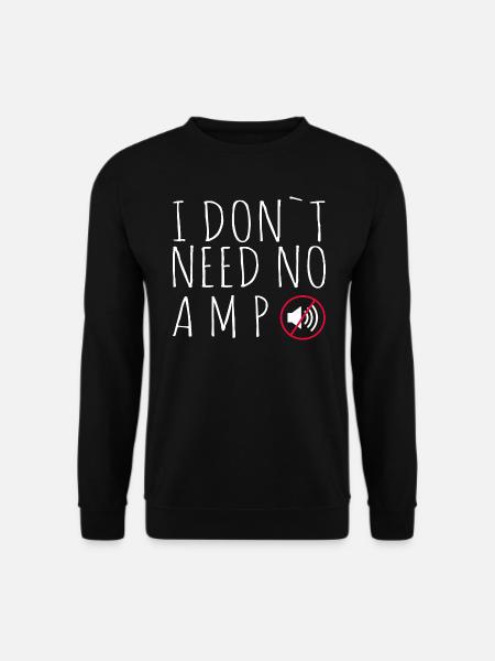 I don t need no amp - Spruch - Unisex Pullover - Schwarz